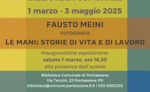 Le mani: storie di vita e di lavoro. Esposizione fotografica di Fausto Meini. Pontassieve 1 marzo - 3 maggio 2025